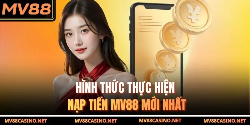 Hình thức thực hiện nạp tiền MV88 mới nhất