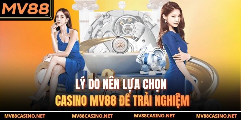 Lý do nên lựa chọn casino MV88 để trải nghiệm