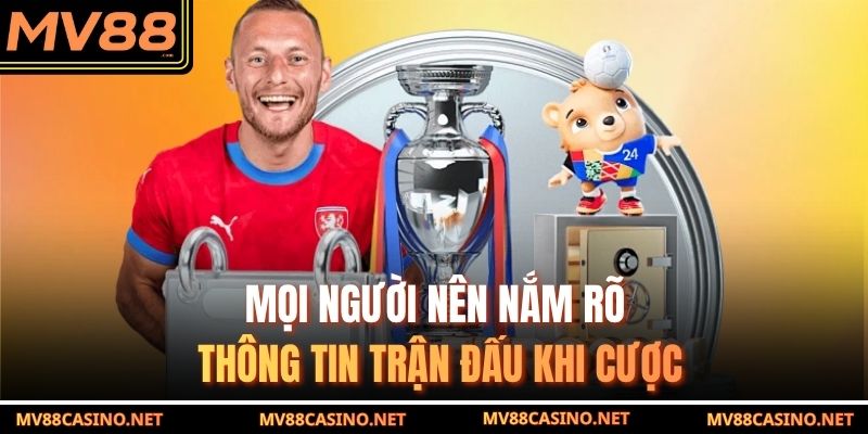 Mọi người nên nắm rõ thông tin trận đấu khi cược