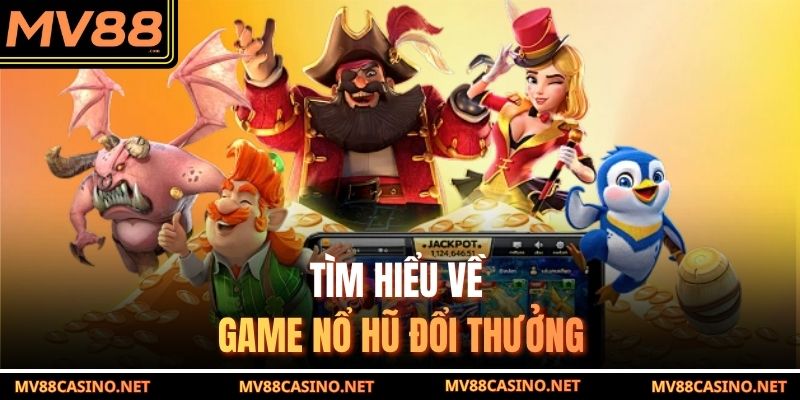 Tìm hiểu về game nổ hũ đổi thưởng mv88