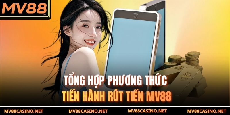 Tổng hợp phương thức tiến hành rút tiền MV88