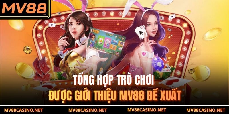 Tổng hợp trò chơi được giới thiệu MV88 đề xuất